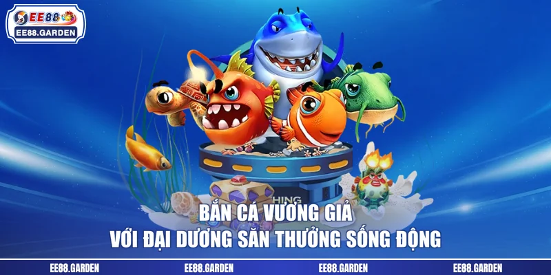 Bắn cá Vương Giả với đại dương săn thưởng sống động