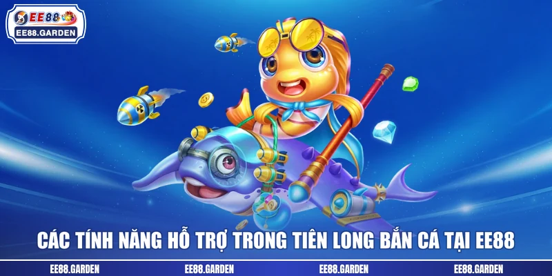 Các tính năng hỗ trợ trong Tiên Long bắn cá tại EE88