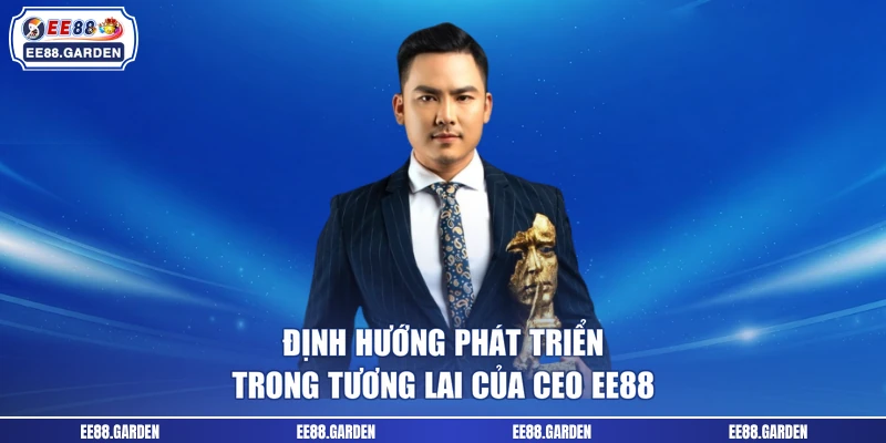 Định hướng phát triển trong tương lai của CEO EE88