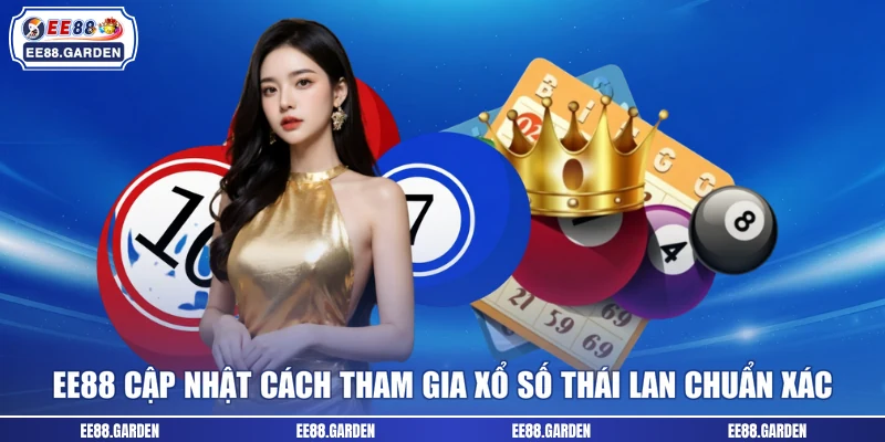 EE88 cập nhật cách tham gia xổ số Thái Lan chuẩn xác