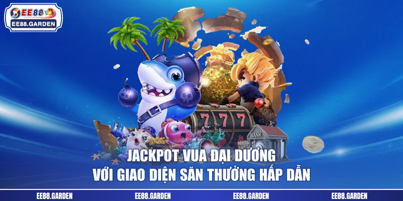 Jackpot Vua Đại Dương với giao diện săn thưởng hấp dẫn