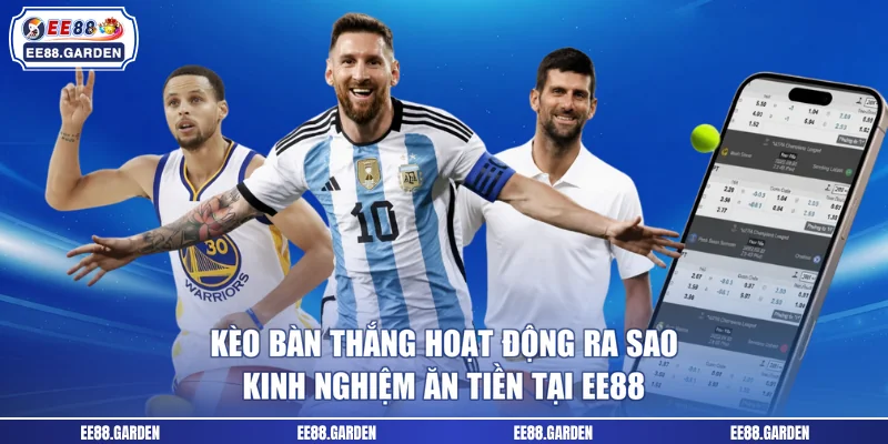 Kèo Bàn Thắng Hoạt Động Ra Sao - Kinh Nghiệm Ăn Tiền Tại EE88