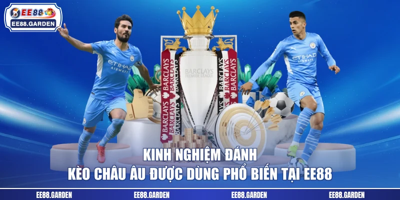 Kinh nghiệm đánh kèo châu Âu được dùng phổ biến tại EE88