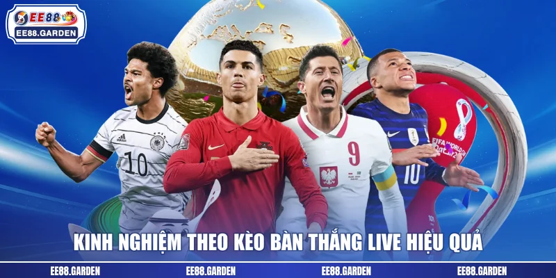 Kinh nghiệm theo kèo bàn thắng live hiệu quả