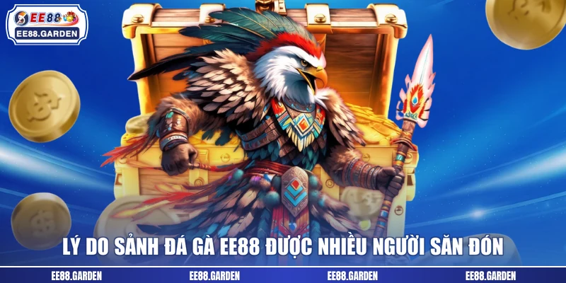 Lý do sảnh đá gà EE88 được nhiều người săn đón