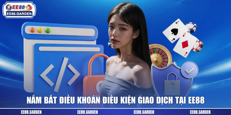 Nắm bắt điều khoản điều kiện giao dịch tại EE88