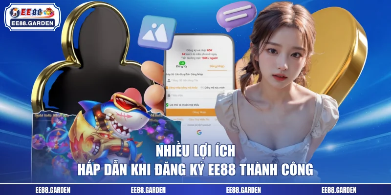 Nhiều lợi ích hấp dẫn khi đăng ký EE88 thành công