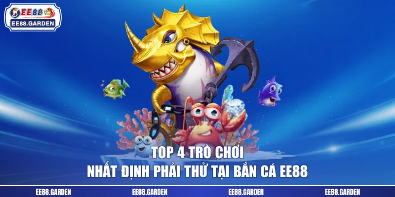 Top 4 trò chơi nhất định phải thử tại bắn cá EE88