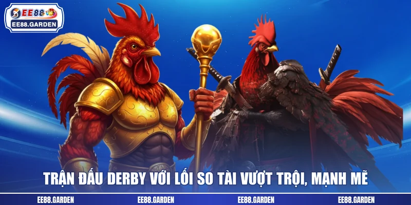 Trận đấu derby với lối so tài vượt trội, mạnh mẽ