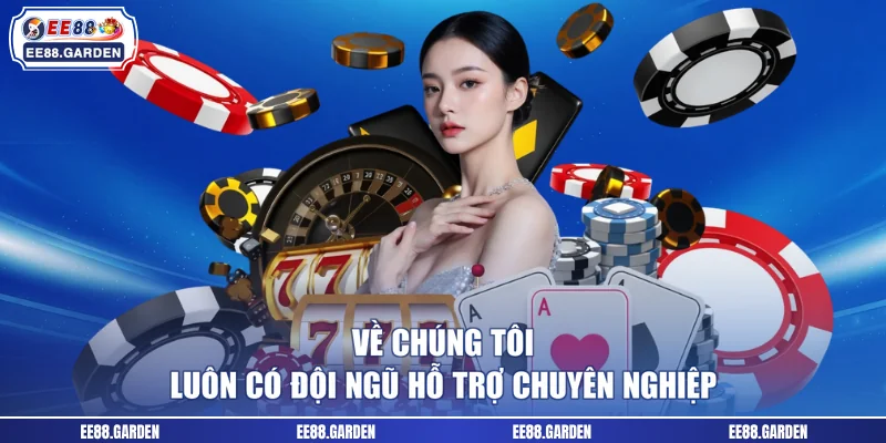 Về chúng tôi luôn có đội ngũ hỗ trợ chuyên nghiệp