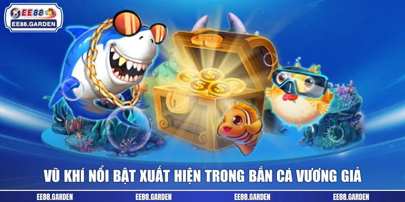 Vũ khí nổi bật xuất hiện trong Bắn cá Vương Giả
