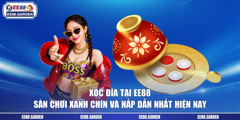 Xóc Đĩa Tại EE88 - Sân Chơi Xanh Chín Và Hấp Dẫn Nhất Hiện Nay